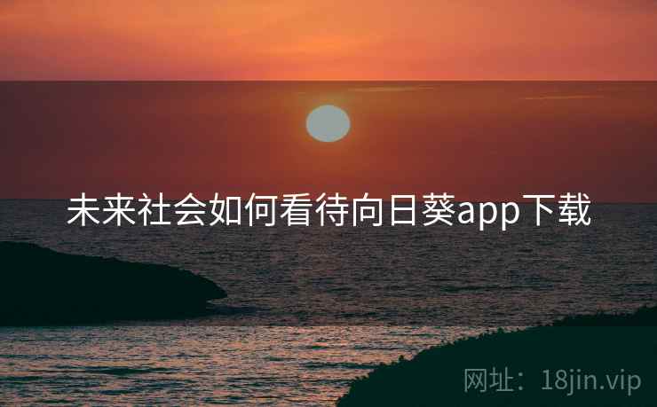 未来社会如何看待向日葵app下载