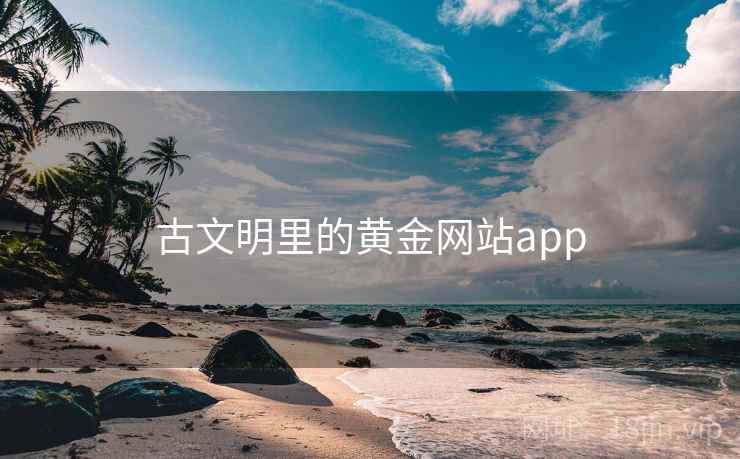 古文明里的黄金网站app 古文明里的黄金网站app