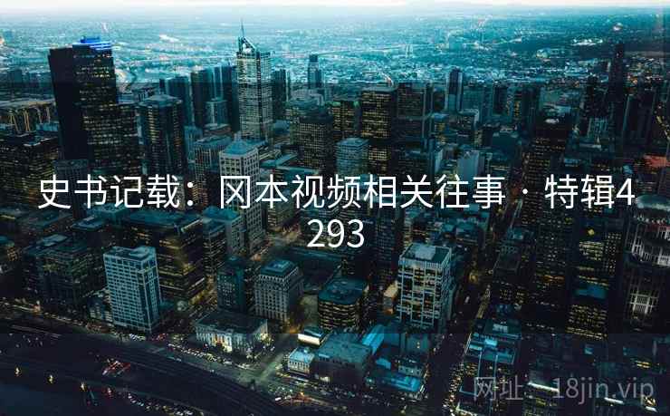 史书记载：冈本视频相关往事 · 特辑4293