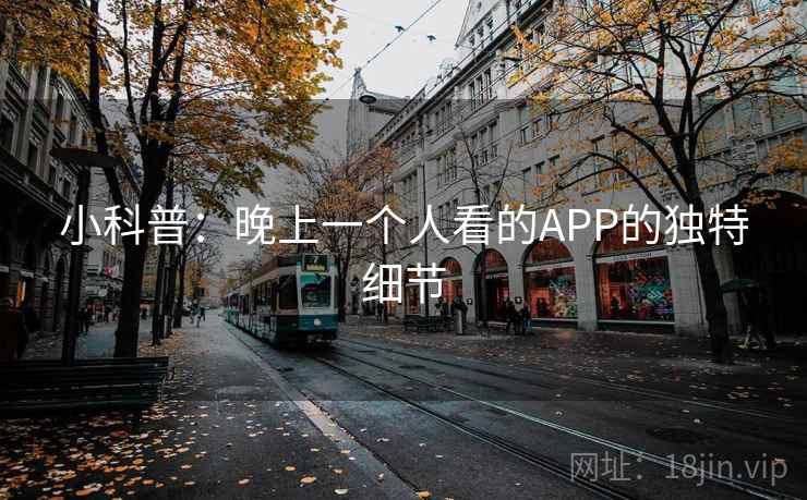 小科普:晚上一个人看的APP的独特细节